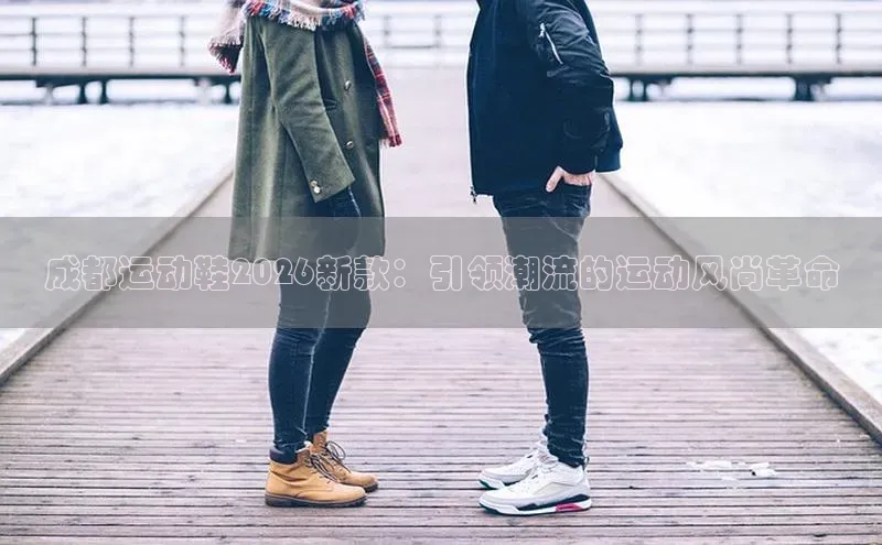 成都运动鞋2026新款：引领潮流的运动风尚革命